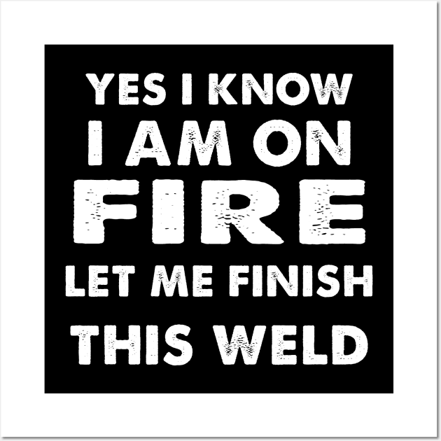 I know i am on fire - Funny Welder Welding Gifts Men Wall Art by JohnetteMcdonnell